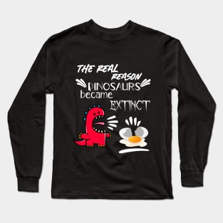 The real reason dinosaurs became exctinct Long Sleeve T-Shirt